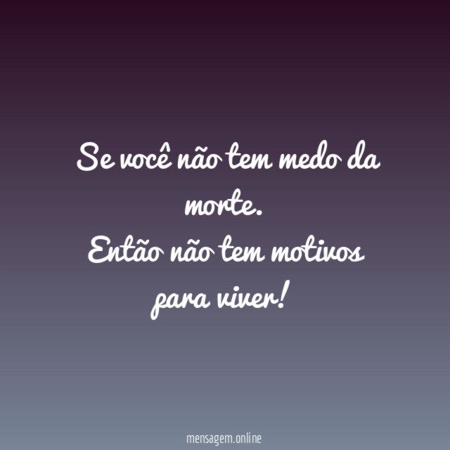 Se você não tem medo da morte