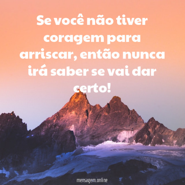 Se você não tiver coragem para arriscar