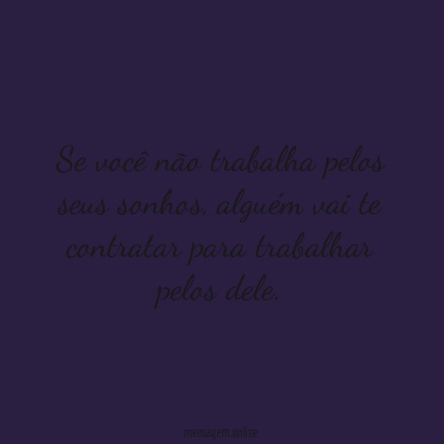 Se você não trabalha pelos seus sonhos