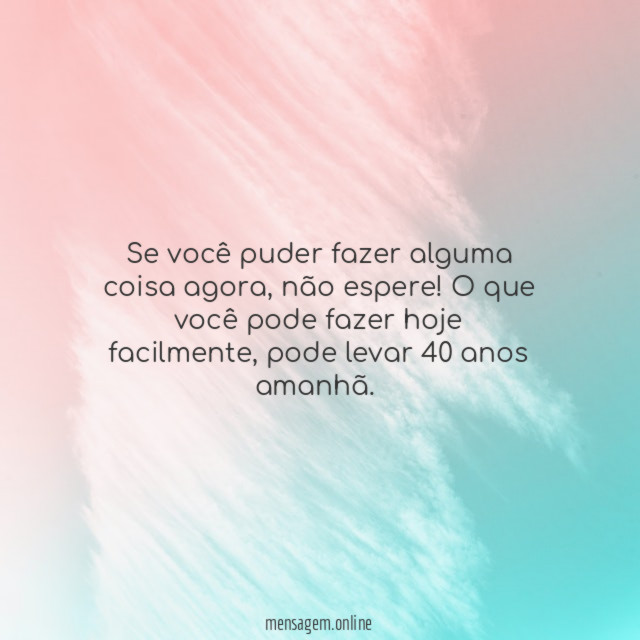 Se você puder fazer alguma coisa agora