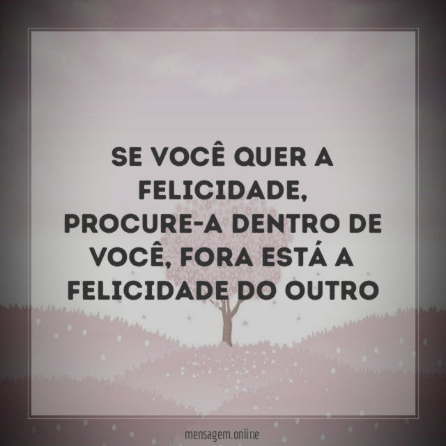 Se você quer a felicidade