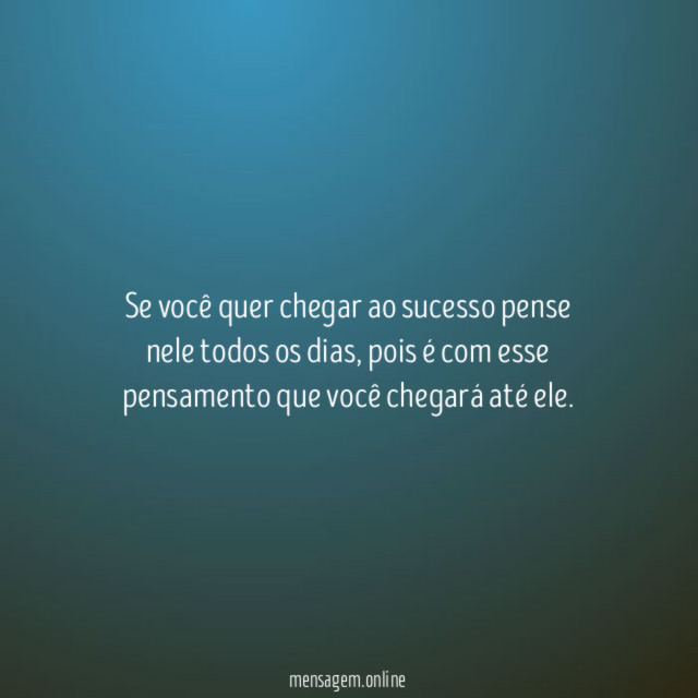 Se você quer chegar ao sucesso pense nele todos os dias