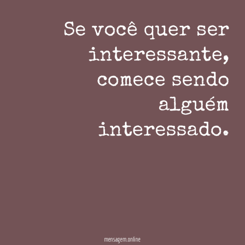 Se você quer ser interessante