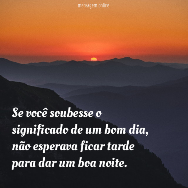 Se você soubesse o significado de um bom dia