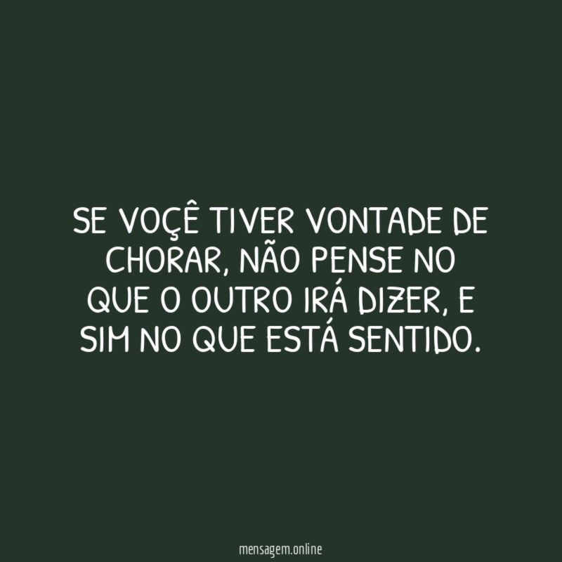 Se voçê tiver vontade de chorar