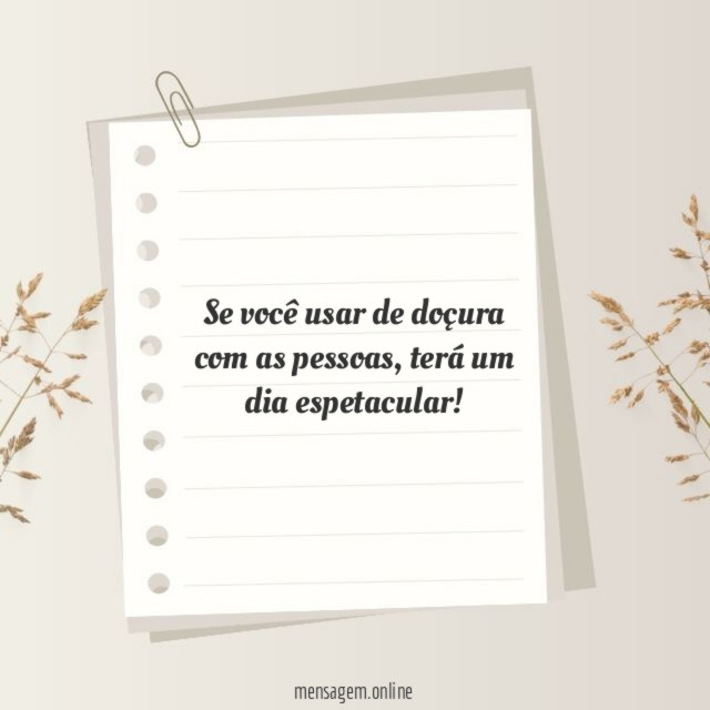 Se você usar de doçura