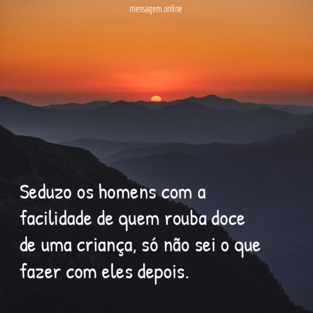 Seduzo os homens com a facilidade de quem