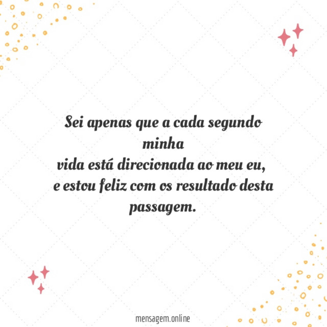 Sei apenas que a cada segundo minha vida está