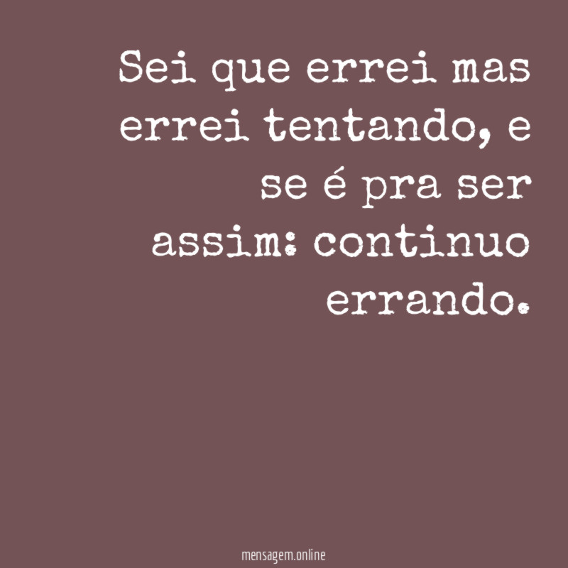 Sei que errei mas errei tentando