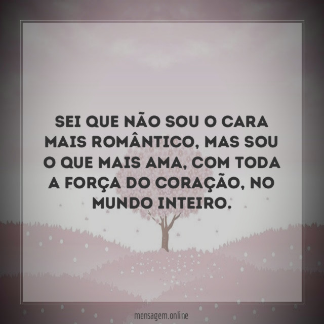 Sei que não sou o cara mais romântico