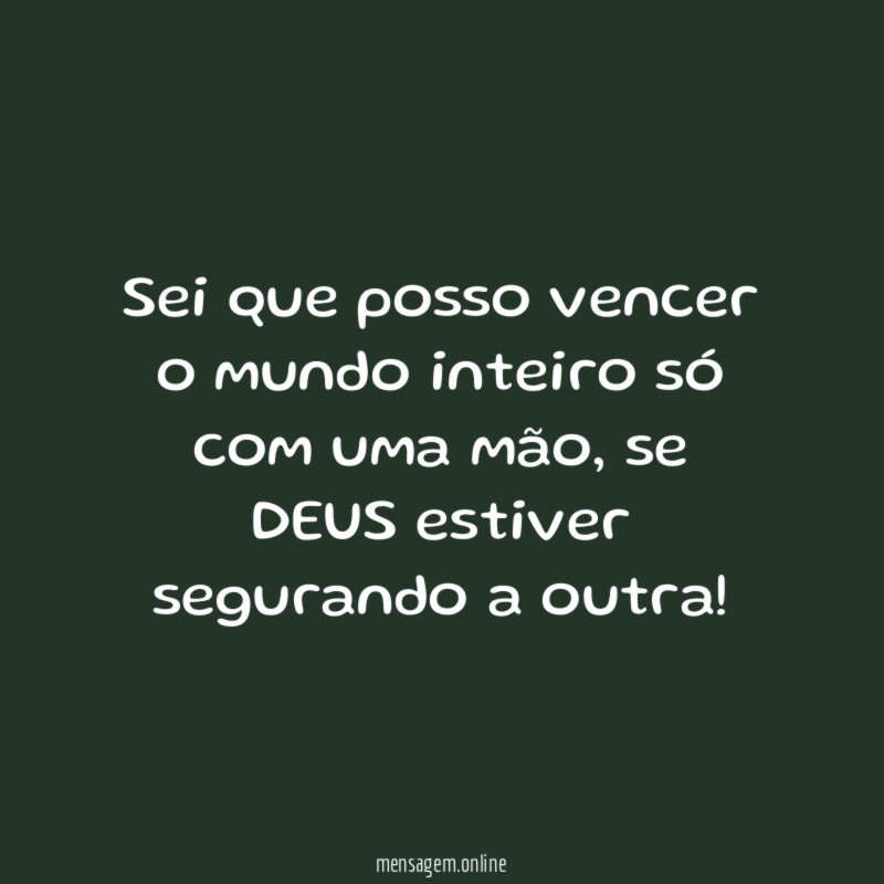 Sei que posso vencer o mundo inteiro só com uma mão