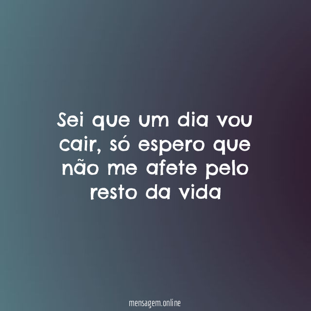 Sei que um dia vou cair