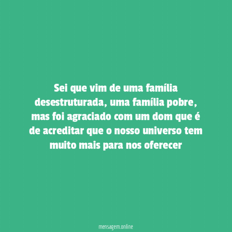 Sei que vim de uma família desestruturada