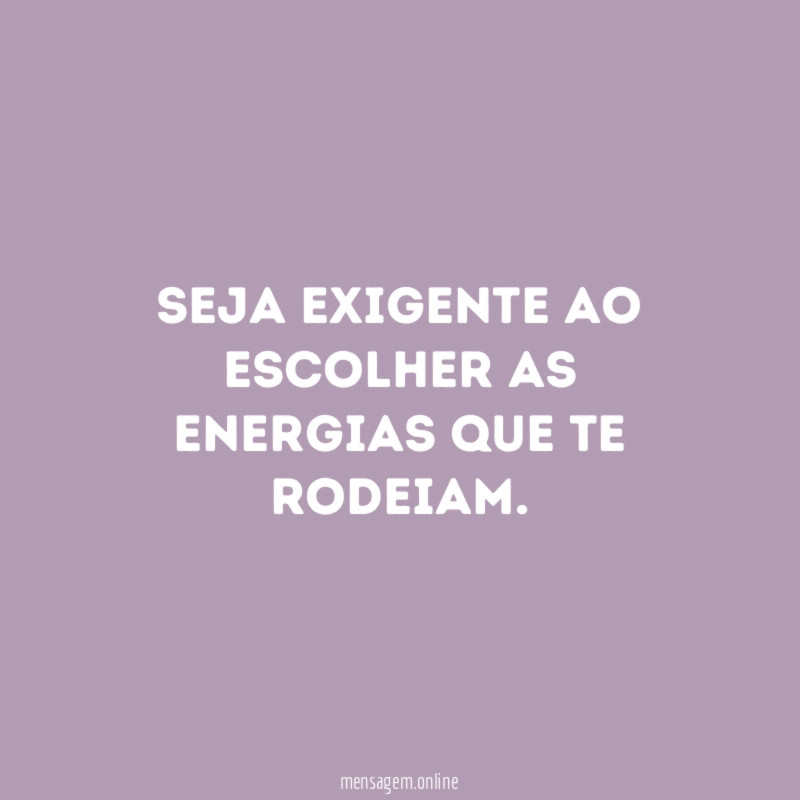 Seja exigente ao escolher as energias