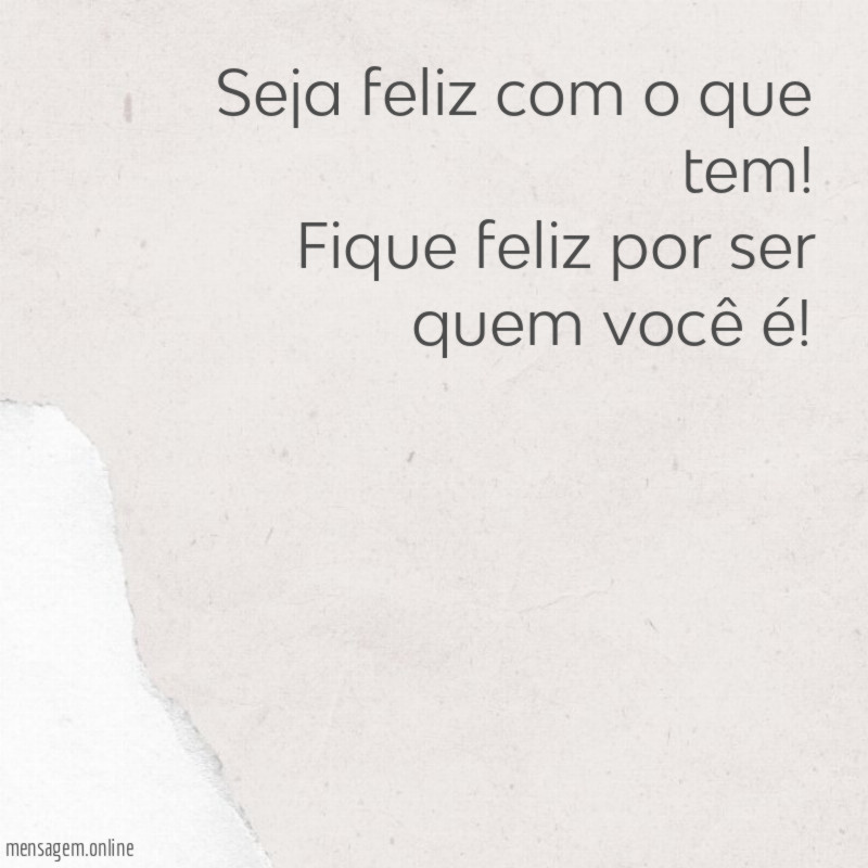 Seja feliz com o que tem