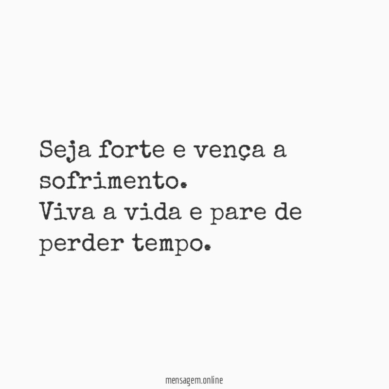 Seja forte e vença a sofrimento