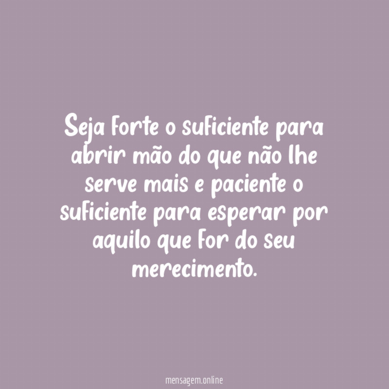 Seja forte o suficiente para abrir mão do