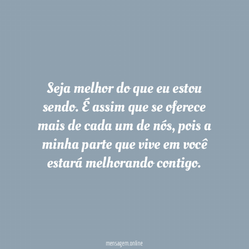 Seja melhor do que eu estou sendo