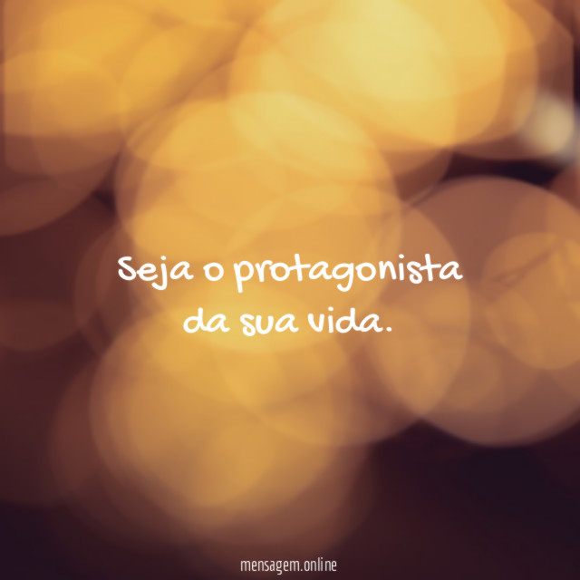 Seja o protagonista da sua vida