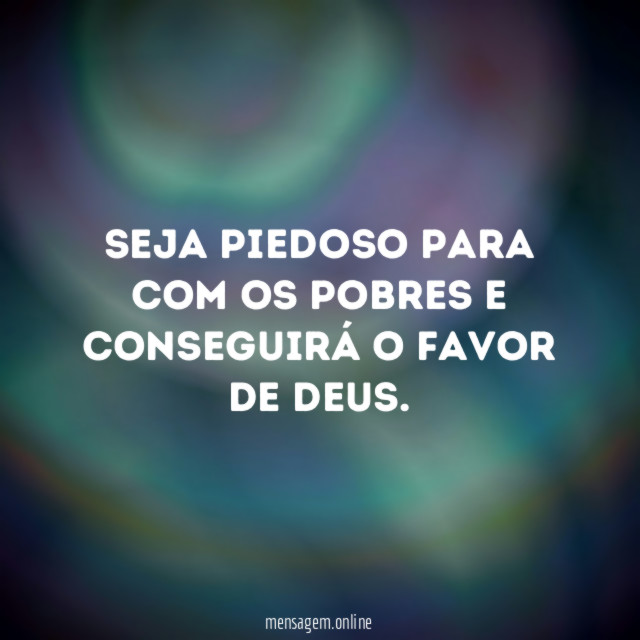 Seja piedoso para com os pobres e conseguirá o favor de Deus