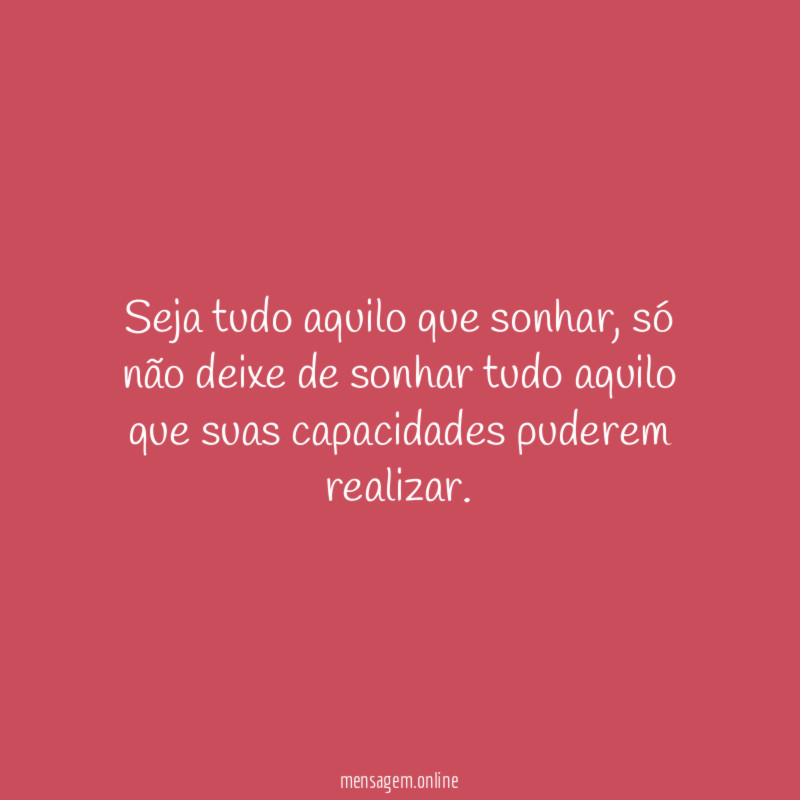 Seja tudo aquilo que sonhar