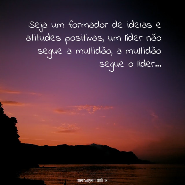 Seja um formador de ideias e atitudes positivas