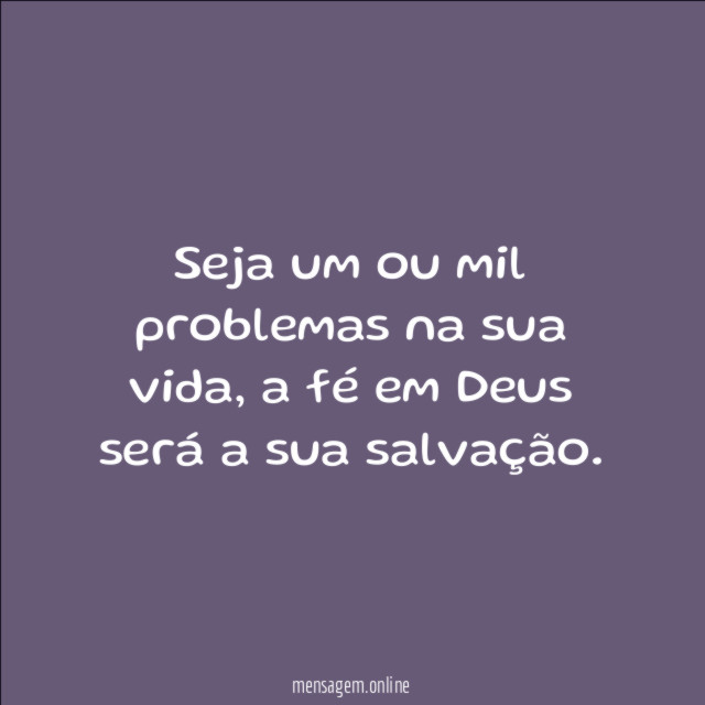 Seja um ou mil problemas na sua vida