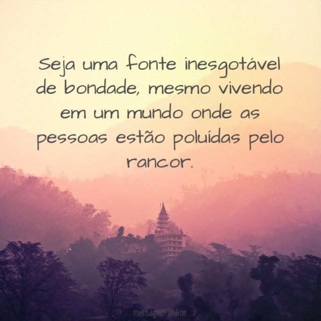 Seja uma fonte inesgotável de bondade