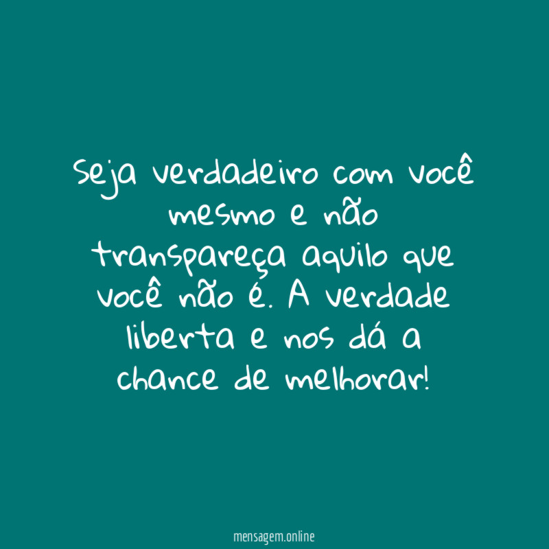 Seja verdadeiro com você mesmo e não transpareça