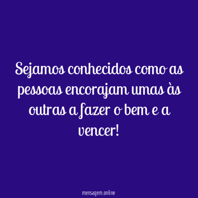 Sejamos conhecidos como as pessoas encorajam umas às