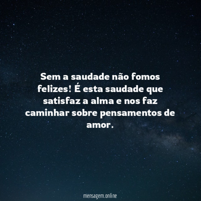 Sem a saudade não fomos felizes