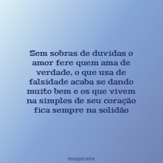 Sem sobras de duvidas o amor fere quem ama de verdade