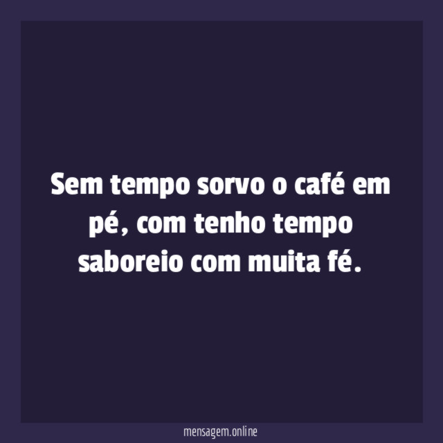 Sem tempo sorvo o café em pé