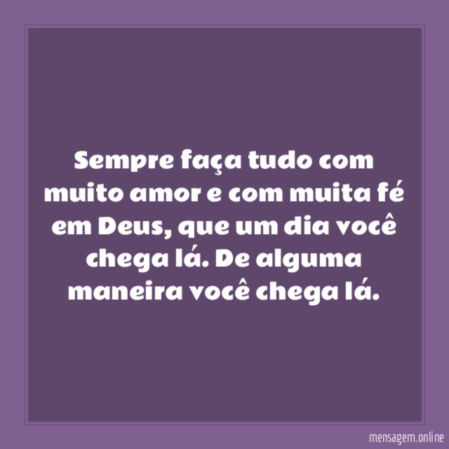 Sempre faça tudo com muito amor e com