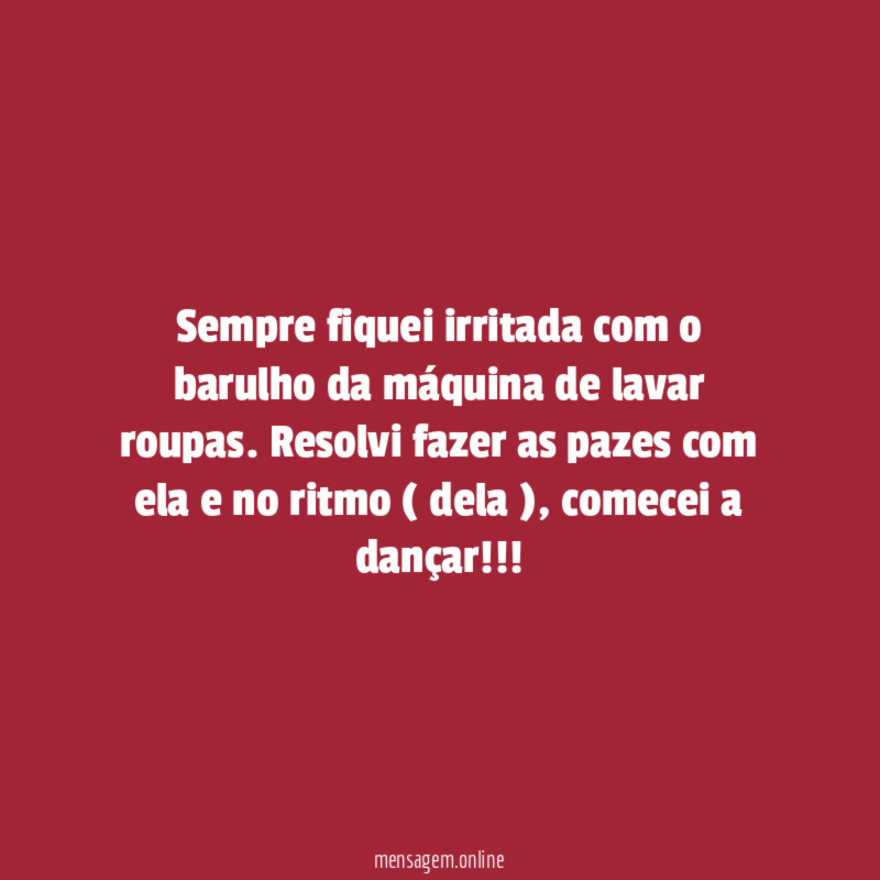 Sempre fiquei irritada com o barulho da máquina de lavar roupas. Resolvi fazer as pazes com ela e no ritmo ( dela ), comecei a dançar!!!!