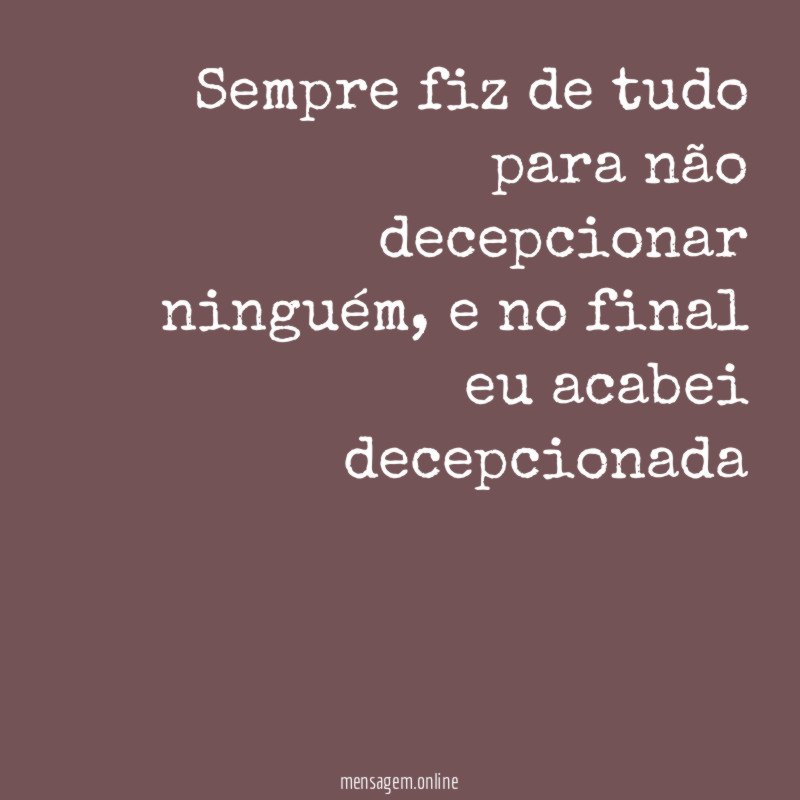 Sempre fiz de tudo para não decepcionar ninguém