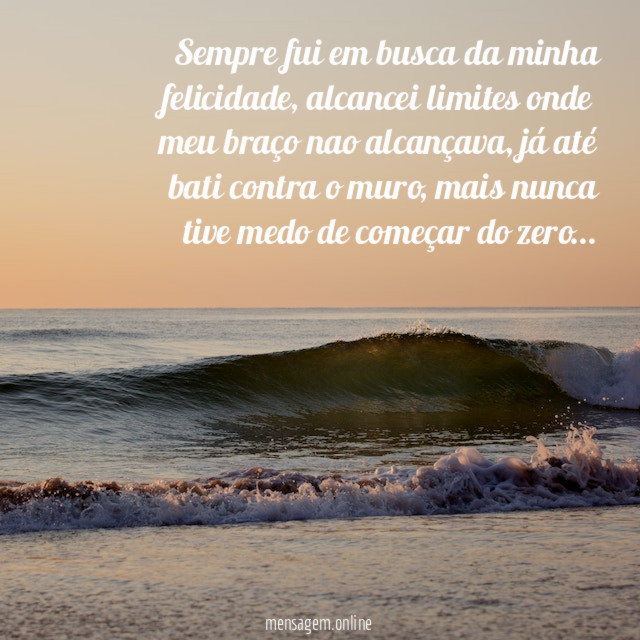 Sempre fui em busca da minha felicidade