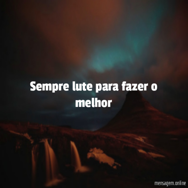 Sempre lute para fazer o melhor