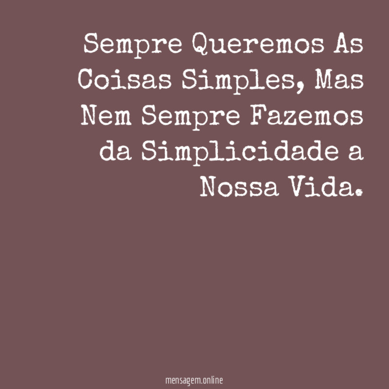 Sempre Queremos As Coisas Simples