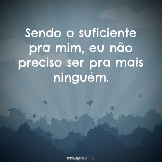Sendo o suficiente pra mim