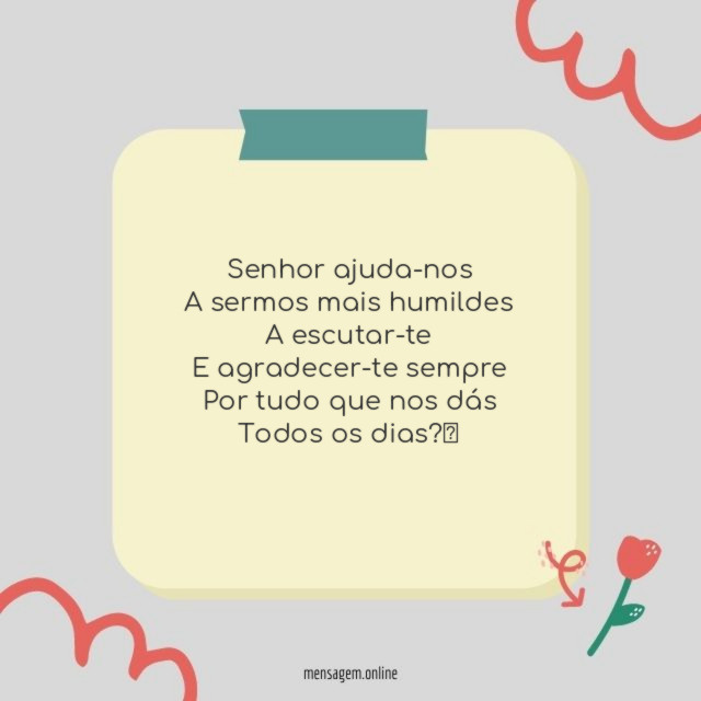 Senhor ajuda-nos A sermos mais humildes A escutar-te E agradecer-te sempre Por