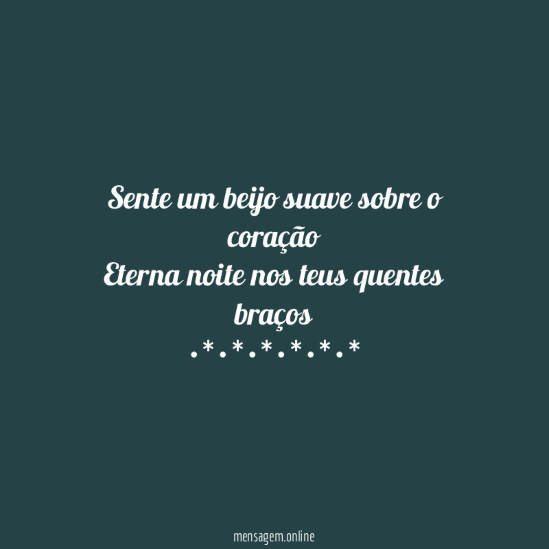 Sente um beijo suave sobre o coração Eterna noite nos teus quentes braços