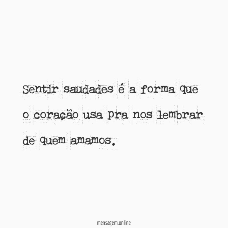 Sentir saudades é a forma que o coração