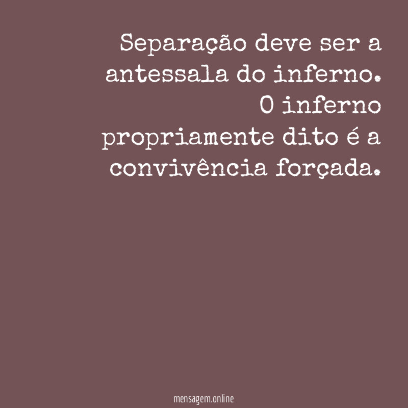 Separação deve ser a antessala do inferno