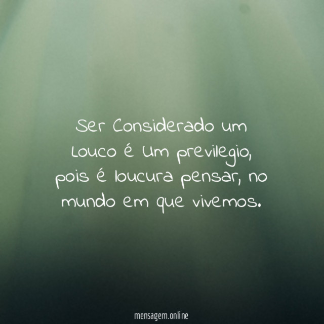 Ser Considerado um Louco é Um previlegio