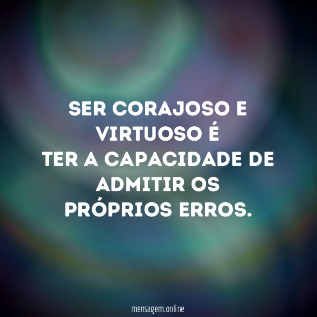 Ser corajoso e virtuoso é ter a capacidade de