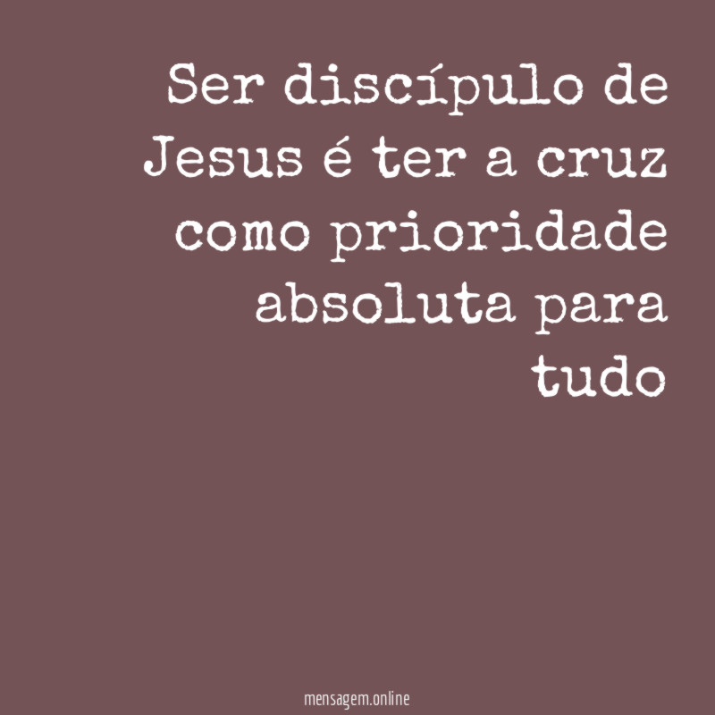 Ser discípulo de Jesus é ter a cruz