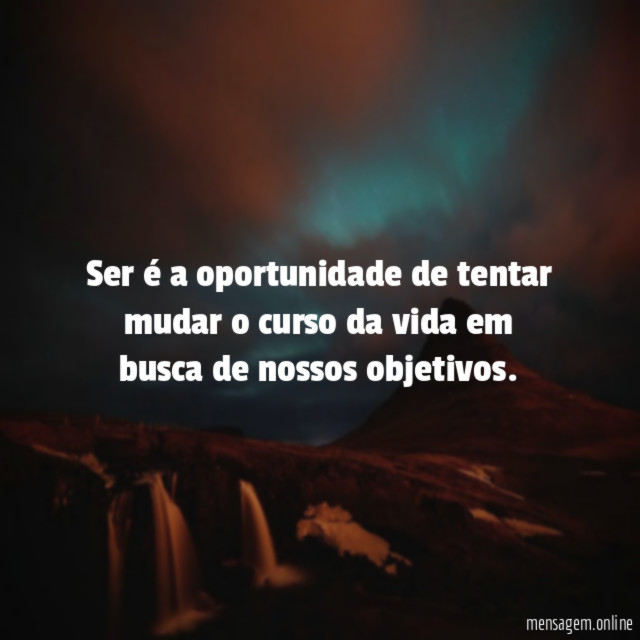 Ser é a oportunidade de tentar mudar