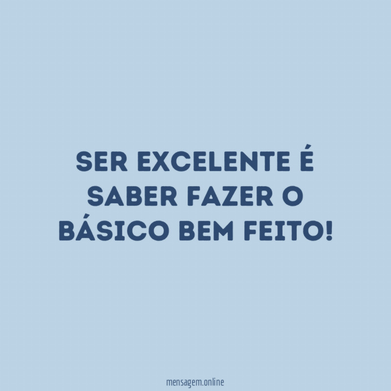 Ser excelente é saber fazer o básico bem feito