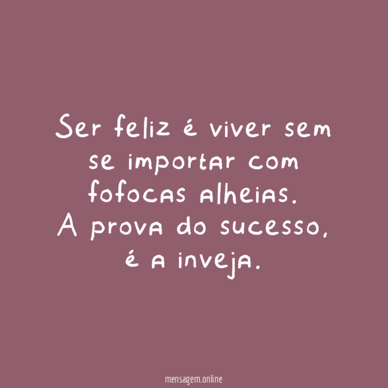 Ser feliz é viver sem se importar com fofocas alheias